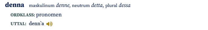 Textdefinition av ordet "denna" inklusive grammatiska former: maskulinum denne, neutrum detta, plural dessa. Kategoriserad som pronomen med uttal angivet.