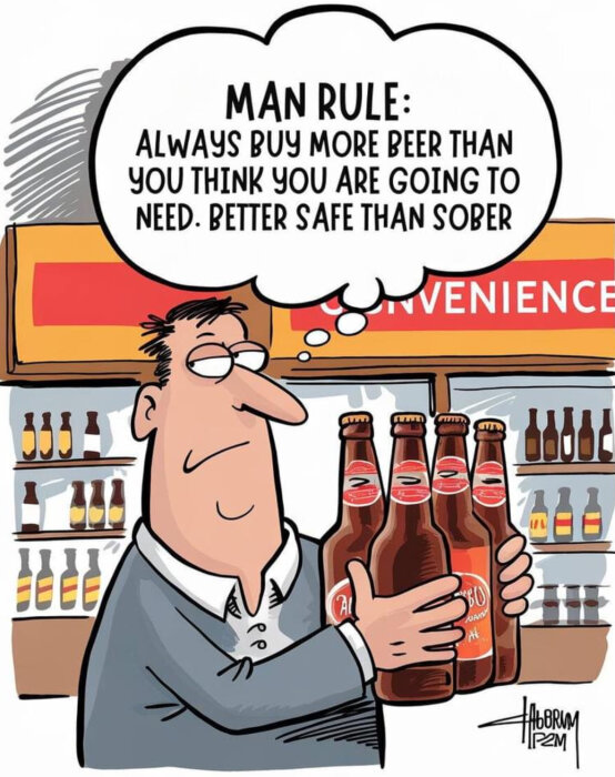 Tecknad man står med flera ölflaskor i handen, med text som säger "Man rule: Always buy more beer than you think you are going to need. Better safe than sober.