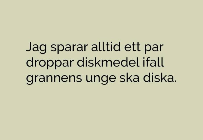 Text på beige bakgrund: "Jag sparar alltid ett par droppar diskmedel ifall grannens unge ska diska.