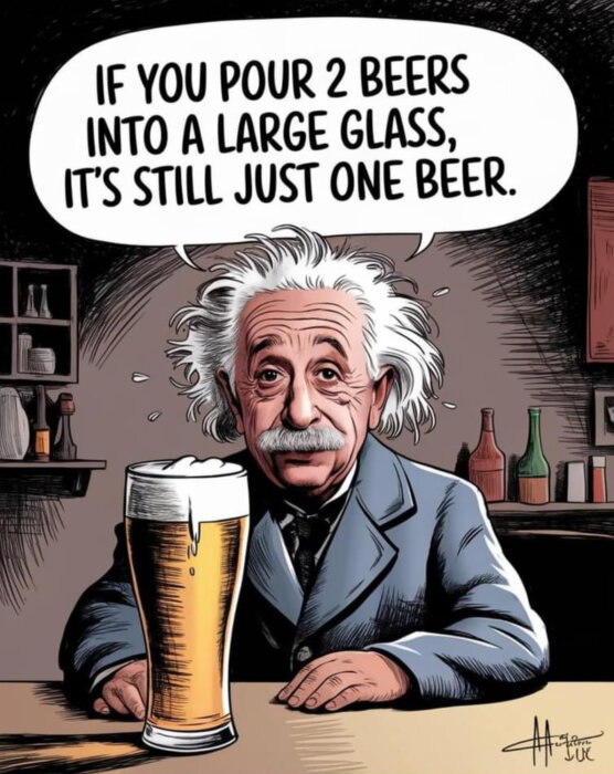 Tecknad bild av en man med ett stort glas öl framför sig och en pratbubbla som säger: "If you pour 2 beers into a large glass, it's still just one beer.