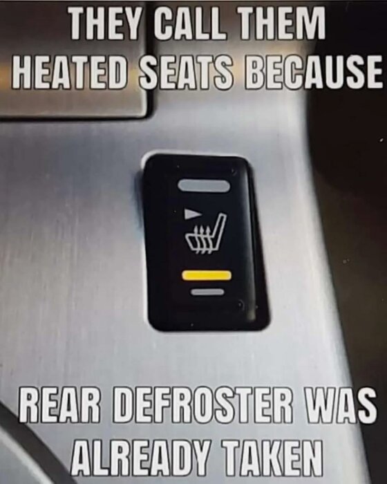 Knapp för bilsätesvärmare med texten "They call them heated seats because rear defroster was already taken" ovanför och under.