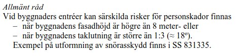 Allmänt råd om snörasrisk vid entréer, fasadhöjd över 8 m eller taklutning över 18 grader. Exempel på snörasskydd finns i SS 831335.