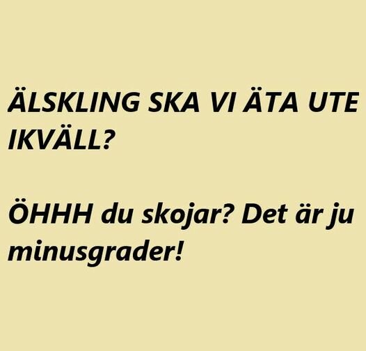 Textskämt om att äta ute: "Älskling ska vi äta ute ikväll?" och svaret "ÖHHH du skojar? Det är ju minusgrader!