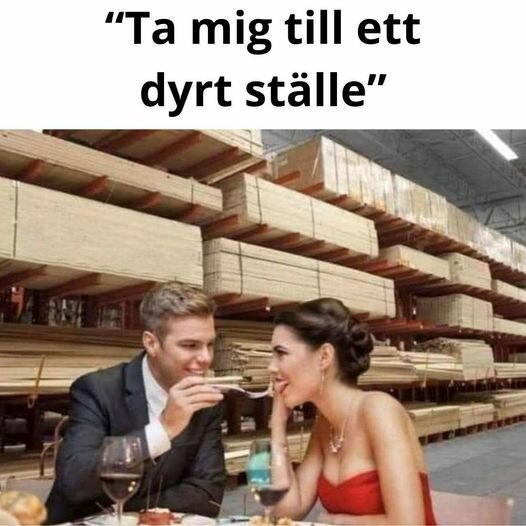 Par sitter vid bord, äter middag i en byggvarubutik, omgiven av plankor. Text ovan: "Ta mig till ett dyrt ställe", som en humoristisk kontrast.