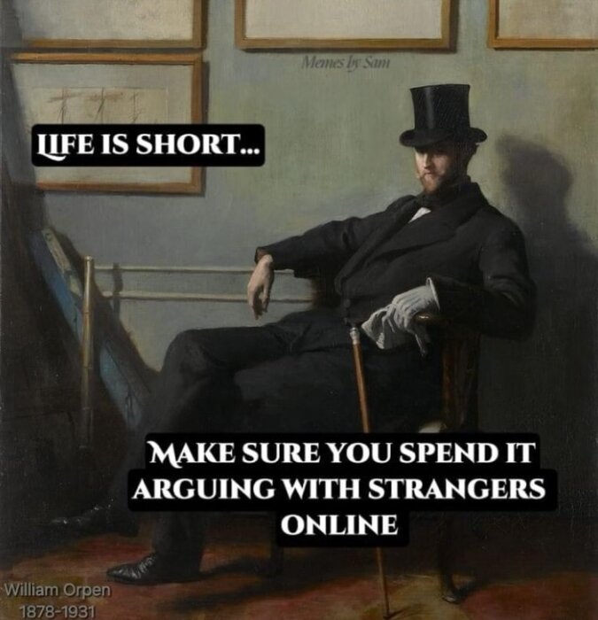 Man i hög hatt sittande i stol med texten "Life is short... Make sure you spend it arguing with strangers online" över bilden.