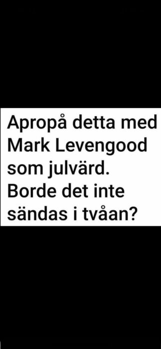 Textbild med texten: "Apropå detta med Mark Levengood som julvärd. Borde det inte sändas i tvåan?