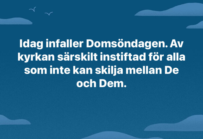 Text på blå bakgrund: "Idag infaller Domsöndagen. Av kyrkan särskilt instiftad för alla som inte kan skilja mellan De och Dem.