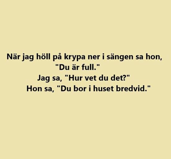 Rolig text på gul bakgrund: "När jag höll på krypa ner i sängen sa hon, 'Du är full.' Jag sa, 'Hur vet du det?' Hon sa, 'Du bor i huset bredvid.'