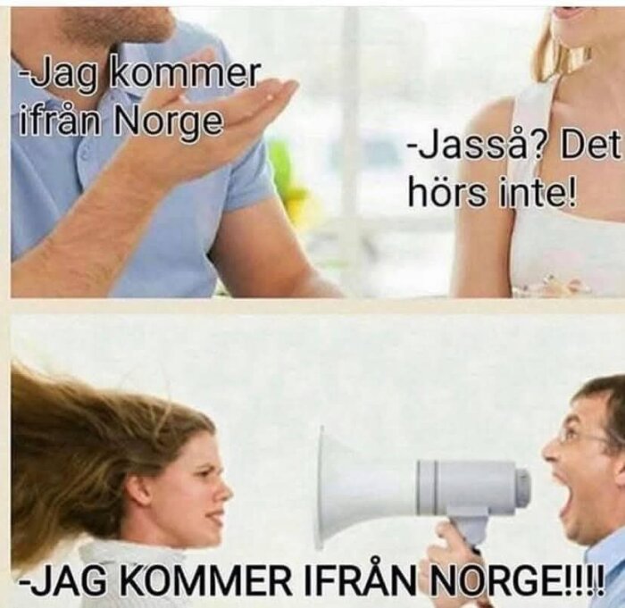 Man pratar med kvinna i övre bild, i nedre bild ropar mannen i megafon mot kvinnan. Text: "Jag kommer ifrån Norge" och "Jasså? Det hörs inte!