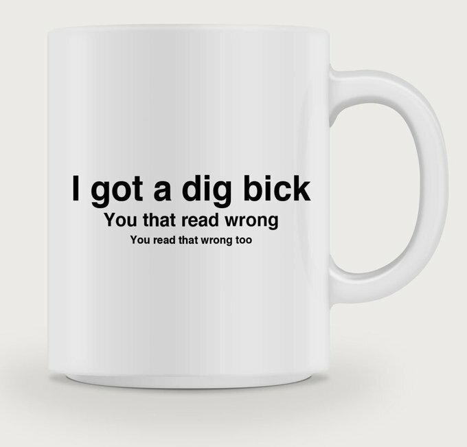 Vit mugg med texten "I got a dig bick. You that read wrong. You read that wrong too".