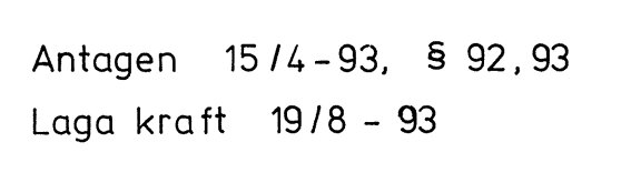 Text från dokument: "Antagen 15/4-93, § 92,93. Laga kraft 19/8-93".