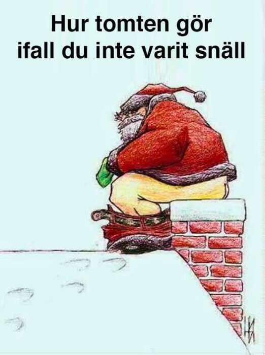 Tecknad tomte som sitter på en skorsten med byxorna nere och snö runt omkring. Text ovanför: "Hur tomten gör ifall du inte varit snäll".