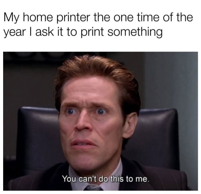 Person som ser frustrerad ut, ovan text om en skrivare som inte fungerar när den väl behövs. Text under: "You can't do this to me.