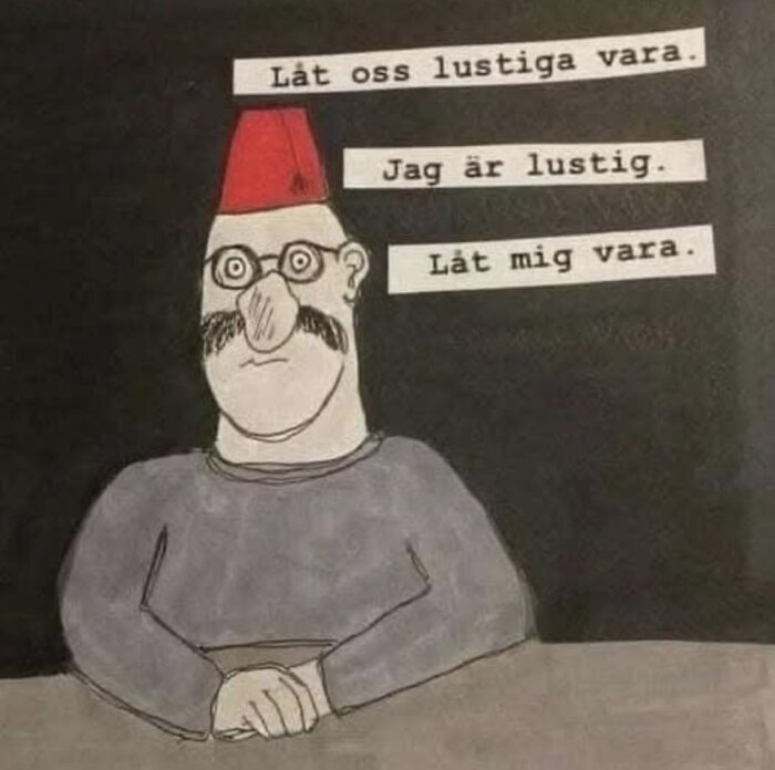 Tecknad man med röd fez och mustasch sitter vid bord. Text på bilden: "Låt oss lustiga vara. Jag är lustig. Låt mig vara.