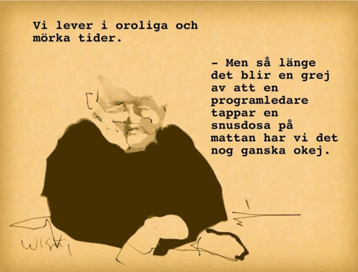 Illustration av en person med text om oroliga tider och en programledare som tappar en snusdosa, signerat "Wilk".