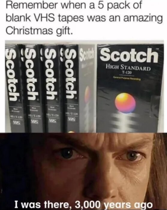Bild av fem pack Scotch VHS-band och ett meme med citat: "I was there, 3,000 years ago" från en närbild på en person som ser allvarlig ut.