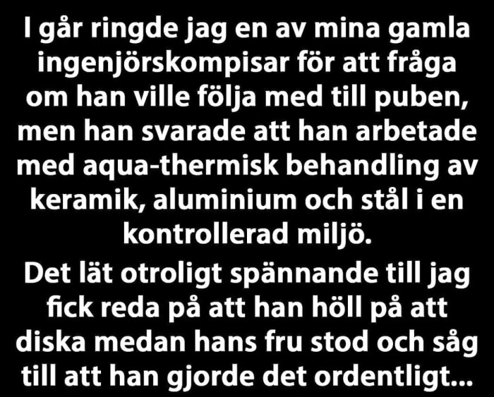 Text med humoristisk anekdot om en ingenjör som säger sig arbeta med aqua-termisk behandling men egentligen diskar under sin frus övervakning.