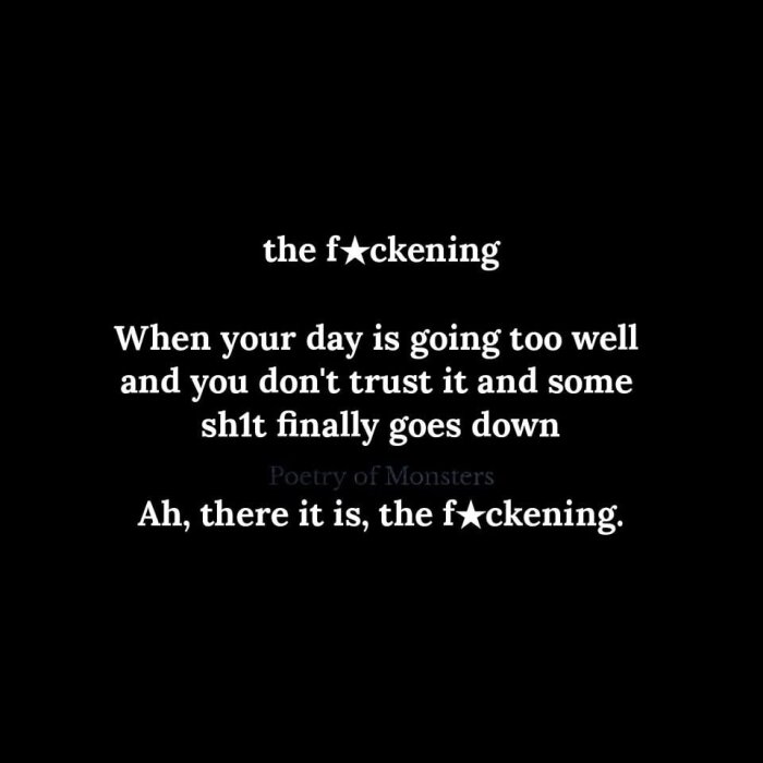 Svart bakgrund med vit text: "the f*ckening. When your day is going too well and you don't trust it and some sh1t finally goes down. Ah, there it is, the f*ckening.