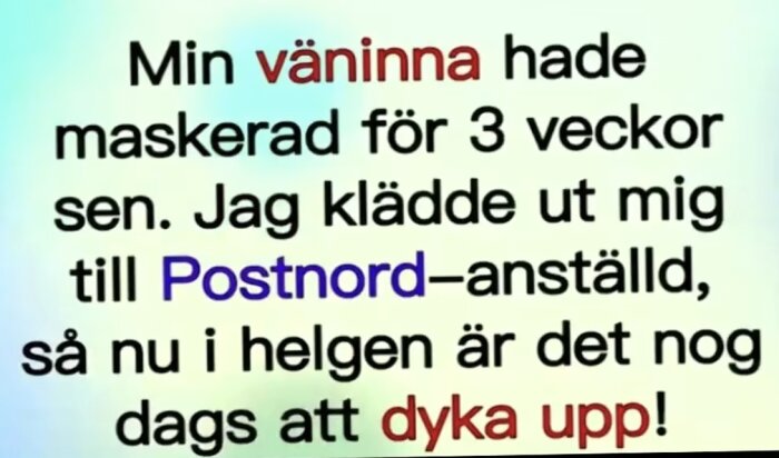 Bild med text om en maskerad där någon klädde ut sig till en Postnord-anställd och skämtsamt nämner att det nu är dags att dyka upp.
