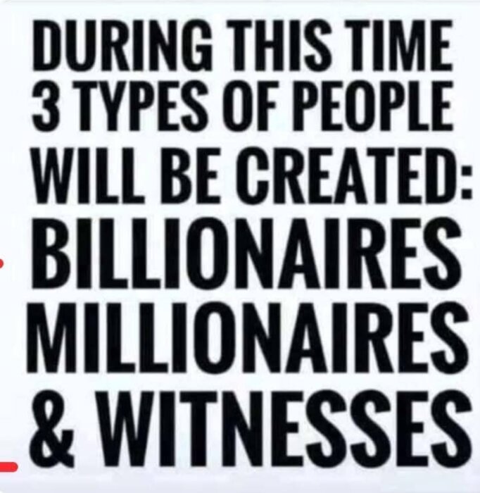 Bild med texten: "During this time 3 types of people will be created: Billionaires, Millionaires & Witnesses.