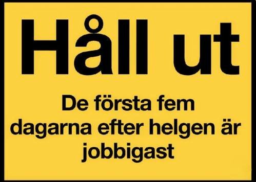 Gul skylt med texten "Håll ut. De första fem dagarna efter helgen är jobbigast.