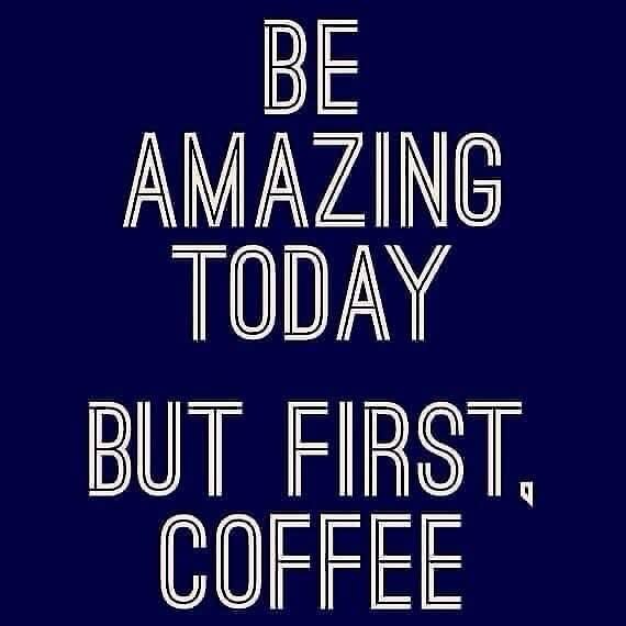 Text på mörk bakgrund: "Be amazing today but first, coffee".