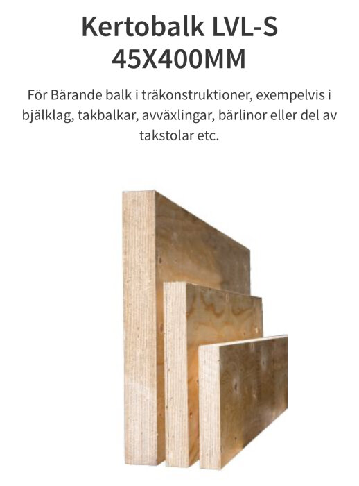 Kertobalk LVL-S 45x400 mm, används som bärande balk i träkonstruktioner, till exempel i takstolsramar och bjälklag.