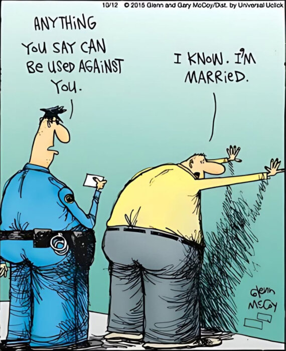 En tecknad polis säger "Anything you say can be used against you" till en man som svarar "I know. I'm married" med händerna på väggen.