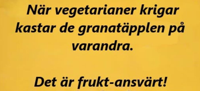 Text på gul bakgrund med ordvits: "När vegetarianer krigar kastar de granatäpplen på varandra. Det är frukt-ansvärt!
