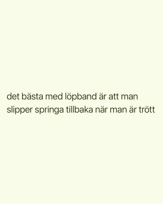 Text på ljus bakgrund: "det bästa med löpband är att man slipper springa tillbaka när man är trött".