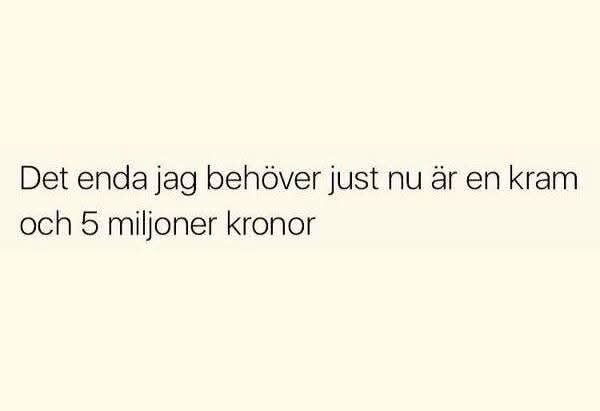Text "Det enda jag behöver just nu är en kram och 5 miljoner kronor" på en beige bakgrund.