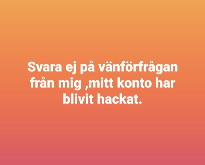 Svara ej på vänförfrågan, mitt konto har blivit hackat" text på orange bakgrund.