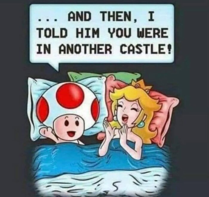 Toad och en prinsessa i sängen, pratbubbla: "... AND THEN, I TOLD HIM YOU WERE IN ANOTHER CASTLE!