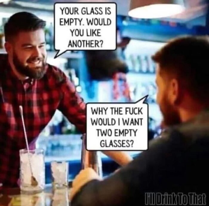 Två män vid en bar, en i rutig skjorta frågar om den andres glas, som är tomt, behöver fyllas. Den andra mannen ger ett sarkastiskt svar.