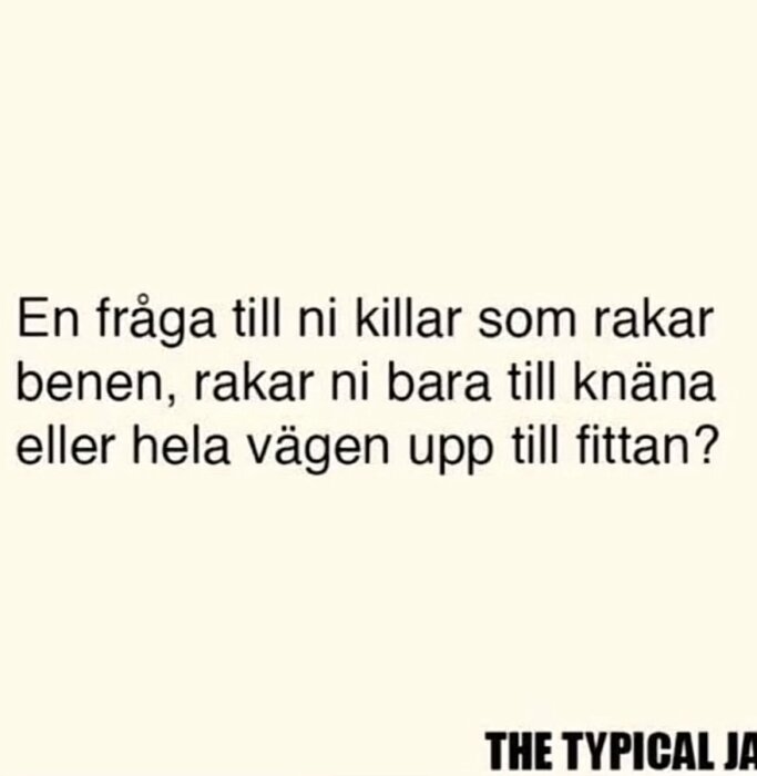 Textbild med frågan: "En fråga till ni killar som rakar benen, rakar ni bara till knäna eller hela vägen upp till fittan?