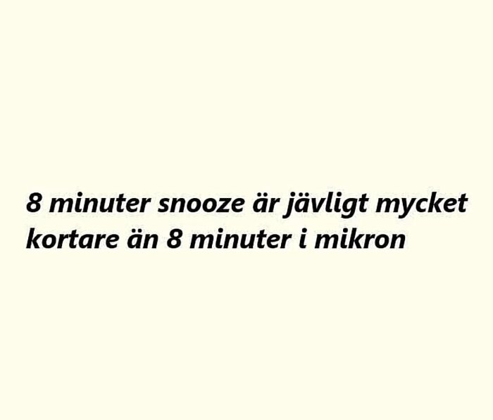 Textbild med citatet "8 minuter snooze är jävligt mycket kortare än 8 minuter i mikron".