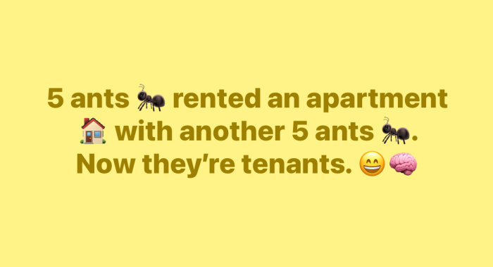 Text with a pun: "5 ants rented an apartment with another 5 ants. Now they're tenants," featuring ant, house, smiley, and brain emojis on a yellow background.