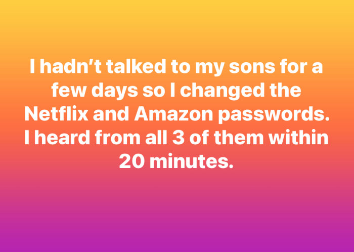 Text med humoristiskt citat: "I hadn't talked to my sons for a few days so I changed the Netflix and Amazon passwords. I heard from all 3 of them within 20 minutes.