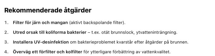 Rekommenderade åtgärder för vattenkvalitet: filter för järn/mangan, utreda koliforma bakterier, UV-desinfektion, och förfilter/kolfilter.