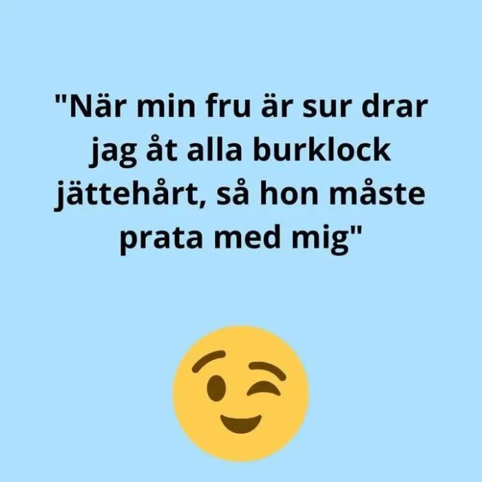 Text på blå bakgrund: "När min fru är sur drar jag åt alla burklock jättehårt, så hon måste prata med mig", följt av en blinkande emoji.