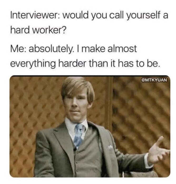 Man i kostym gör en gest med handen. Text på bilden lyder: "Interviewer: would you call yourself a hard worker?" och svaret är humoristiskt om att göra saker svårare.