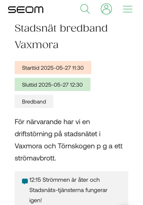 Information om driftstörning i stadsnätet i Vaxmora, starttid 11:30 och sluttid 12:30 på grund av strömavbrott, nu åtgärdat.