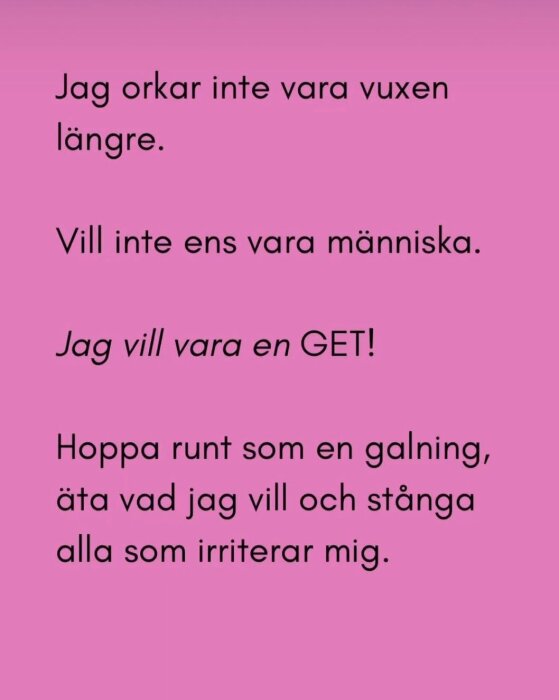 Text på rosa bakgrund som uttrycker en önskan om att slippa vuxenlivet och istället vara en get som hoppar runt, äter fritt och stångas med andra.