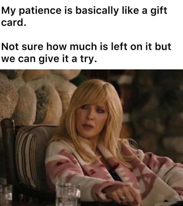 Kvinna som sitter i en stol iförd en mönstrad jacka. Text ovan lyder: "My patience is basically like a gift card. Not sure how much is left on it but we can give it a try.