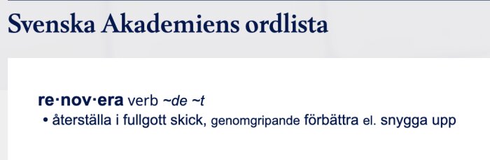 Definition av "renovera" från Svenska Akademiens ordlista: återsälla i fullgott skick, genomgripande förbättra eller snygga upp.