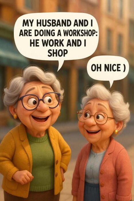 Två äldre tecknade kvinnor står och pratar. En säger att hon och hennes man gör en workshop: "Han jobbar och jag shoppar." Den andra svarar: "Åh, trevligt).