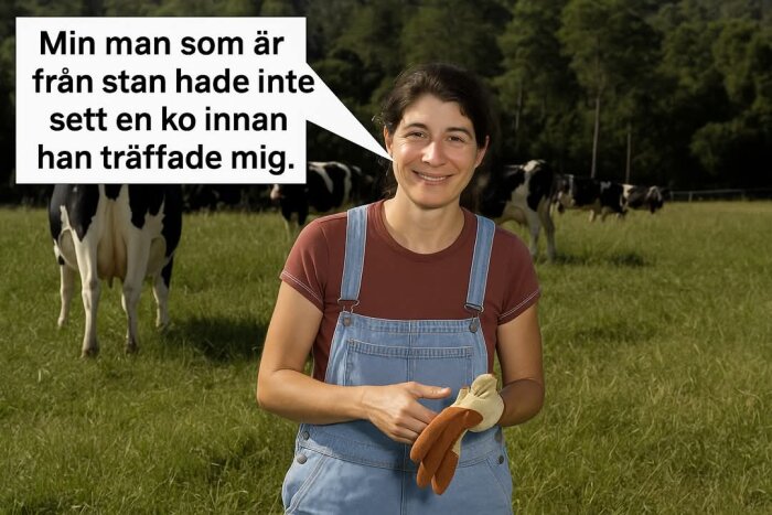 Kvinna i trädgårdshandskar framför en ko i en grön äng med skog i bakgrunden. Text säger: "Min man som är från stan hade inte sett en ko innan han träffade mig.