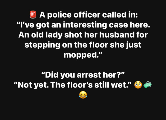 En humoristisk text om en polis som beskriver ett fall där en gammal dam sköt sin man eftersom han gick på det nymoppade golvet.