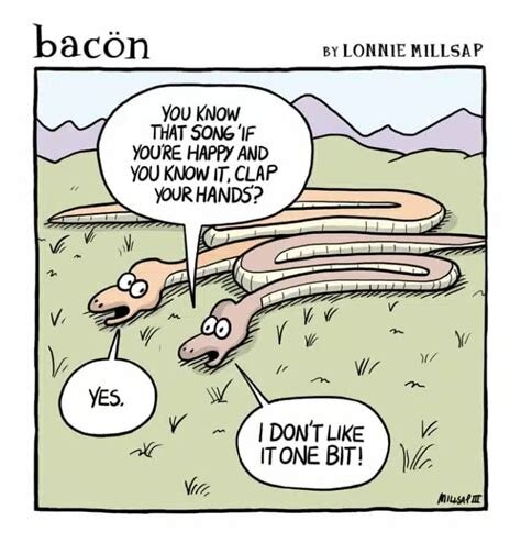 Två ormar pratar på en äng; den ena säger "Klappa händerna om du är lycklig", den andra svarar "Jag gillar det inte alls".