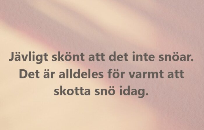 Text på pastellfärgad bakgrund: "Jävligt skönt att det inte snöar. Det är alldeles för varmt att skotta snö idag.